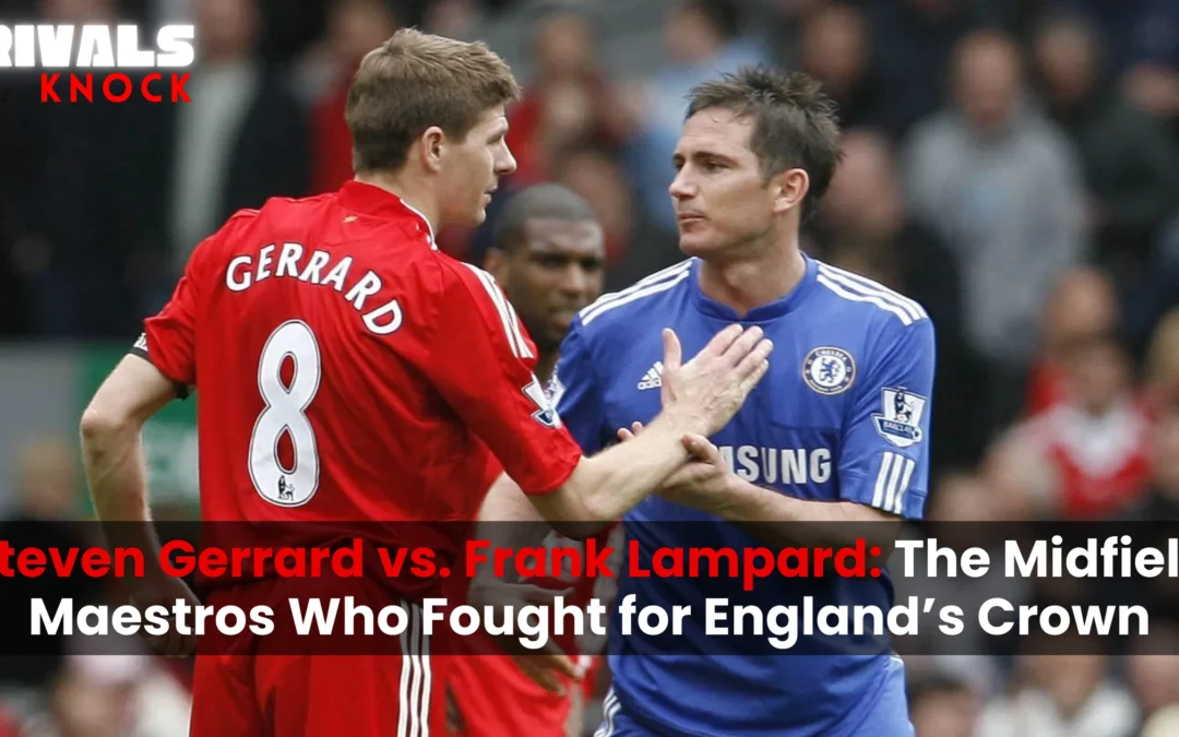 Steven Gerrard vs. Frank Lampard: The Midfield Maestros Who Fought for England’s Crown